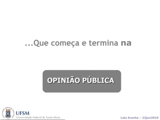 ...Que começa e termina  na OPINIÃO PÚBLICA 