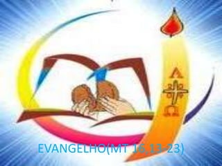 EVANGELHO(MT 16,13-23)
 