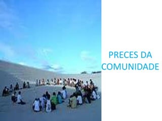 PRECES DA
COMUNIDADE
 