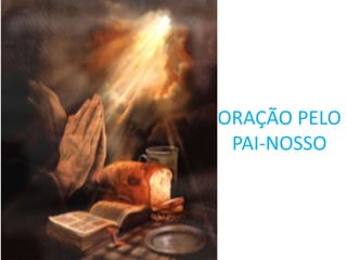 ORAÇÃO PELO
 PAI-NOSSO
 