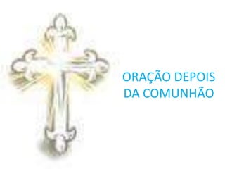 ORAÇÃO DEPOIS
DA COMUNHÃO
 