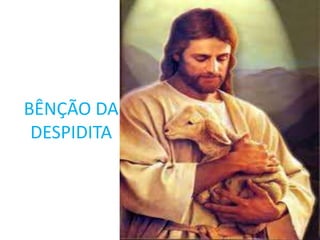 BÊNÇÃO DA
 DESPIDITA
 
