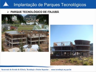 Implantação de Parques Tecnológicos
 PARQUE TECNOLÓGICO DE ITAJUBÁ
 