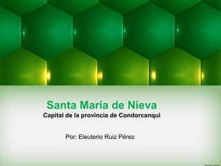 Santa Maria de Nieva
Capital de la provincia de Condorcanqui
Por: Eleuterio Ruiz Pérez
 