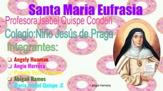 Santa Maria Eufrasia
❏ Angely Huaman
❏ Angie Herrera
❏ Pamela Veza Valencia
❏ Abigail Ramos
❏ Maria Isabel Quispe .C angie herrera
 