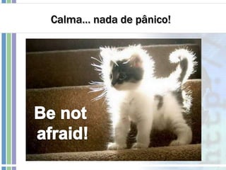 Calma… nada de pânico!
 