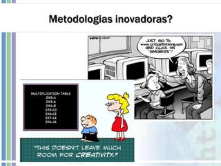 Metodologias inovadoras?
 