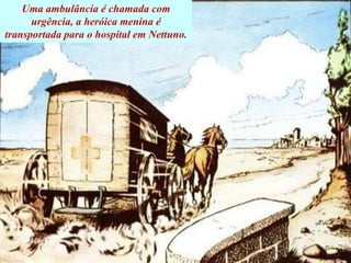 Uma ambulância é chamada com
urgência, a heróica menina é
transportada para o hospital em Nettuno.
 
