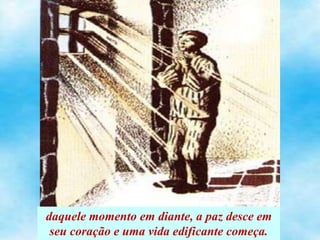 daquele momento em diante, a paz desce em
seu coração e uma vida edificante começa.
 