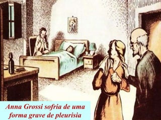 Anna Grossi sofria de uma
forma grave de pleurisia
 