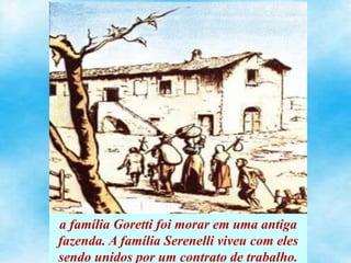 a família Goretti foi morar em uma antiga
fazenda. A família Serenelli viveu com eles
sendo unidos por um contrato de trabalho.
 