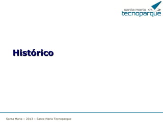 Localização
• Centro do Estado do RS
• Próximo a Universidades de Referência
– UFSM – ULBRA – UNIFRA

• No Distrito Industrial de SM
o Possibilidade de Pesquisa Associada a Produção

Santa Maria – 2013 – Santa Maria Tecnoparque

 