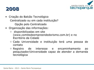 Áreas estratégicas
• Tecnologia da Informação e
Comunicação
• Economia Criativa
• Defesa
• Metal mecânico
• Agrotecnologia
Santa Maria – 2013 – Santa Maria Tecnoparque

 