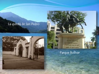 La quinta de San Pedro
Parque Bolívar
 