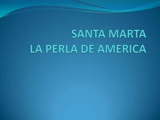 SANTA MARTA LA PERLA DE AMERICA 
