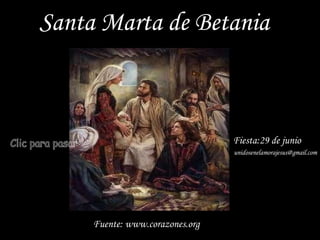 Santa Marta de Betania   Fiesta:29 de junio Clic para pasar Fuente: www.corazones.org [email_address] 