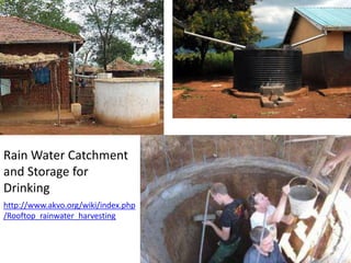 Rain Water Catchment
and Storage for
Drinking
http://www.akvo.org/wiki/index.php
/Rooftop_rainwater_harvesting
 