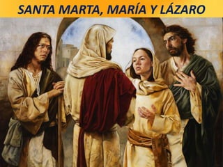 SANTA MARTA, MARÍA Y LÁZARO
 