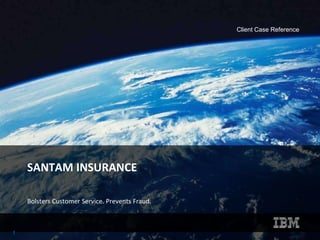 Client Case Reference
SANTAM INSURANCE
Bolsters Customer Service. Prevents Fraud.
1
 