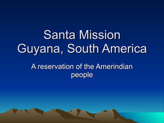 Santa Mission Guyana, South America A reservation of the Amerindian people 