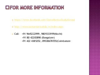 

https://www.facebook.com/SantaMonicaStudyAbroad



http://www.santamonicaedu.in/index.aspx



Call- +91 9645222999, 9809333999(Kochi)
+91 80 42283898 (Bangalore)
+91 422 4385252, 09500678555(Coimbatore

 