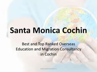 Santa Monica Cochin
Best and Top Ranked Overseas
Education and Migration Consultancy
in Cochin
www.santamonicaedu.in
 