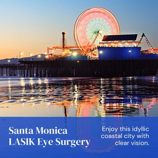 Santa Monica
LASIK Eye Surgery
Enjoy this idyllic
coastal city with
clear vision.
 