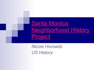 Santa Monica Neighborhood History Project Nicole Horowitz US History 