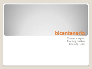 bicentenario Presentado por: Estefany molina  EstefanyDiaz 