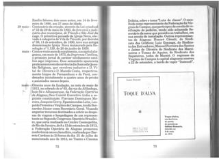 Erm1io faleceu dois anos antes, em 14 de feve-
reiro de 1890, aos 27 anos de idade.
29 maio - Centenário da criação, através da Lei estadual
.-' n2
32 de 29 de maio de 1893, do foro civil ejudi-
ciário dos municípios, de Triunfo e São José da
Lage. O primitivo povoado de Igreja Nova, ele-
vado à categoria de Vila do Triunfo,por decreto
nº 39, 11 de setembro, de 1890, teve sua antiga
denominação Igreja Nova restaurada pela Re-
solução n2
1.139, de 20 dejunho de 1928.
maio - Centoevinteanosdosurgimento,nacapitalala-
goana, emmaio de 1873, da Imprensa Católica,
o primeiro jornal de caráter nitidamente cató-
lico aqui impresso. Esse semanário aparecera
praticamenteemdecorrênciadachamadaQues-
tão Religiosa, que envolveu inclusive a D. Vi-
tal de Oliveira e D. Macedo Costa, respectiva-
mente bispos de Pernambuco e do Pará, con-
denados inicialmente a quatro anos de prisão
e anistiados meses depois.
maio -1Oitenta anos daiundação, no mês de maio de
. 1913, no sobrado de nº 63, da rua da Alfândega,
{' ~~je Sá e Albuquerque, da Federação Operária
FAlagoas.tSeu Comitê Executivo tinha a se-
guinte constituição: Flaviano Domingues Mo-
reira,JoaquimGrevy,EpaminondasLeite,Leo-
poldoPerreiraeVirgíniode Campos, tendoBer-
nardes Júnior como Secretário Geral. Visando
angariar recursos destinados a cobrir as despe-
sas de viagem e hospedagem de um represen-
tante ao SegundoCongresso OperárioBrasilei-
ro, que seria realizado no Centro Cosmopolita,
doRiodeJaneiro,de8a 13desetembrode1913,
a Federação Operária de Alagoas promoveu
conferênciaem seubenefício,realizadaporBar-
reto Cardoso às 20 horas do dia 25 de julho do
mencionado ano de 1913, no Teatro e Cinema
72
Delícia sobre o tema ''Luta de classe". O esco-
lhido ~mo representante daFederação foi Vir-
gíniodeCampos,queparticip?udasessãodeve-
rificação de poderes, tendo sido aclamado Se-
cretário damesa que presidiu ao trabalhos, em
sua sessão de instalação. Outros representan-
tes de Alagoas: Honoré Cémeli, do .Si:r:idi-
cato dos Gráficos; Luiz Gonzaga, do Sindica-
todosEstivadores;ManoelFerreirados San~s
e Jaime de Oliveira do Sindicato dos Marci-
neiros e Tomaz de Aquino, do Sindicato dos
Sapateiros, todos de Maceió. O regresso de
Virgínio de Campos à capital alagoana ocorreu
a 22 de setembro, a bordo do vapor "Itassucê".
TOQUE O'ALVA
USll(>A • ,,.,, 00 ÃllllUO.t.IU
C:•111111lA(.IM,. P-.-1,.... 11Qlk6'-
T.UIUINAtl. I] • 1911 • •
73
Toque d'alva,
um dos livros
de poesia
do penedcnsc
Sabino Romariz,
falecido em
9de maio
de 1918.
 