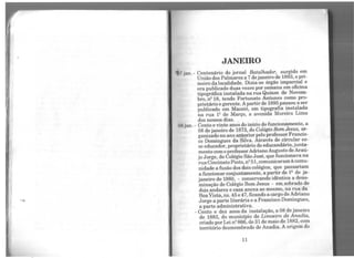 •
JANEffiO
>7 jnn. - Centenário do jornal Batalhador, surgido em
União dos Palmares a 7 dejaneiro de 1893, opri-
meiro da localidade. Dizia-se órgão imparcial e
era publicado duas vezes por semana em oficina
tipográfica instalada na rua Quinze de Novem-
bro, nº 18, tendo Fortunato Antunes como pro-
prietário e gerente. Apartir de 1895 passou a ser
publicado em Maceió, em tipografia instalada
na rua 12 de Março, a avenida Moreira Lima
dos nossos dias. ,
OH jan. - Cento e vinte anos do início do funcionamento, a
08 de janeiro de 1873, do Colégio Bom Jesus, or-
ganizado no ano anteriorpelo professorFrancis-
co Domingues da Silva. Através de circular es-
se educador,proprietário do educandário, junta-
mente comoprofessorAdrianoAugusto deAraú-
jo Jorge, do Colégio São José, que funcionava na
ruaCincinatoPinto, n2 51, comunicaramà comu-
nidade a fusão dos dois colégios, que passariam
a funcionar conjuntamente, a partir de 12
de ja-
janeiro de 1880, - conservando idêntica a deno-
minação de Colégio Bom Jesus - eIIL_sobrado de
dois andares e casa anexa ao mesmo, na rua da
BoaVista, ns. 4.P e 47, ficando a cargo deAdriano
Jorge a parte literária e a Francisco Domingues,
a parte administrativa.
- Cento e dez anos da instalação, a 08 de janeiro
de 1883, do município de Limoeiro de Anadia,
criado por Lei n2 866, de 31 de maio de 1882, com
território desmembrado de Anadia. A origem do
11
 
