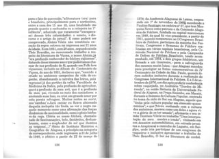 ..
paraofatodequeentão,"aliteratura (era) para
o brasileiro, principalmente para o nordestino,
entre a casa dos 15 aos 25, uma fatalidade tão
grande quanto a cachumba ou a catapora na 1ª
infância", aduzindo que raramente "(escapava-
se) dessas três calamidades: o soneto, o dis-
curso e o artigo do jornal". E como poderá ser
comprovado, Aloísio Vilela não constituiu ex-
ceção da regra: estreou na imprensa aos 21 anos
deidade. E em 1931,com 28 anos, segundo ainda
Théo Brandão, no mencionado trabalho a res-
peito da literatura de Viçosa, o nosso Aloísi.o,..já
"era profUJ}g_o conhecedor do folclore 'Çõsense.",
datando desse mesmoamro ue poderíamos cha-
mar de sua profissão de fé, quando em Folk-lore
viçosense, incluído no Album do Centenário de
Viçosa, do ano de 1931, declarou que, "nascido e
criado no ambiente campesino da vida de en-
genho, abandonando a carreira das letras, pois
regressei já dos portões da velha Faculdade de
Medicina da Bahia, pela profissão de agricultor,
que é a profissão do meu avô, que é a profissão
de meu pai, vivendo no meio dos cantadores e
anotando suas loas, eu criei um grande amor por
esta poesia selvagem. Muitas noites ao ouvir,
nos 'sambas' o Jacú cantar eu ficava abismado
daquela melopéia tão linda, ao ver o negro na-
quele momento como uma afirmação das forças
dinâmicas da nacionalidade, como o gêniobárba-
ro da raça. Glória ao nosso folclore, chamalo-
tado de fascinanações, belo, fantástico, deslum-
brante, como o resplendor do sol que ilumina 1
os trópicos(...)" !Sócio do Instituto Histórico e i
Geográfico de Alagoas, a princípio na categoria
de correspondente, onde ingressou a 31 de julho 
de 1948, e efetivo a partir de 22 de março de
138
1974; da Academia Alagoana de Letras empos-
sado em 1º de novembro de 1969) su~dendo a
Paulino S~o, na cadeiranº37, que temMes-
quita Neves como patrono e da Comissão Alago-
ana de Folclore, fundada na capital maceioense
em 1948, da qual foi vice-presidente, a partir de
1951, quando compareceu ao I Congresso Brasi-
leiro de Folclore, participou da maioria dos Fes-
tivais, Congressos e Semanas de Folclore rea-
li~adas em yárias capitais brasileiras, pela Co-
rmssão Nac10nal de Folclore e pela Campanha
de Defesa do Folclore Bra&ileiro, tendo acom-
panhado, em 1954, a dois grupos folclóricos um
Reisado e wn Guerreiro, - para a salvagu~rda
dos mesmos muito lutou - que Alagoas mandou
para prestigiar as festas comemorativas do N
Centen~io d~ Cida~e de São Paulo, quando fo-
ram exibidos inclusive durante a realização do
Congresso Internacional do Folclore. E a 3 de se-
tembro de 1976,umdia após proferirconferência
sobre vaquejada, no Auditório "Guedes de Mi-
randa", na então Reitoria da Universidade Fe-
deral de Alagoas, na Praça Sinimbu, em Maceió,
durante a Semana de Cultura Popular centrada
~~ tema do ciclo do Boi em Alagoas, aquele que
tmha pela cultura popular em obcessão quase
mística", e que 'fviveu sonhando com a cultura
dos anônimos, morreu como um deles e agora vi-
ve a glória de os ter amado", afirmaria o seu ir-
mão Teotônio Vilela no trabalho "Uma interpre-
tação do meu mestre e irmão", vitimado em
um desastre automobilístico, em estrada proxi-
ma a Arapiracc:.f a caminho de Lagarto em Ser-
gipe, onde iria participar de um confiresso de
vaqueiros e inclusive apresentar o trabalho de
Théo Brandão, O boi na literatura de cordel.
139
 