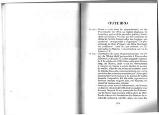 ..
OUTUBRO
01 out.- Cento e vinte anos do aparecimento, no dia
12 de outubro de 1873, na capital alagoana, do
Santelmo, que se dizia periódico político, literá-
rário e noticioso e "(tinha) por fim sustentar as
idéias de Partido Conservador das Alagoas, que
(acabava) de suplantar a oligarquia". De pro-
priedade de Braz Próspero da Silva Machado,
era publicado uma vez por semana, na Ty-
pographia da Opinião Conservadora, na rua do
Palácio n2 2.
05 out.- Centenário do início do funcionamento, em Pi-
lar, da fábrica têxtil pertencente à Companhia
Pilarense de Fiação e Tecwos, segundo registro
de 2 de outubro de 1893, feito pelo jornal Guten-
berg, de Maceió, onde trata do oferecimento
à redação, de "meias e outros tecidos de pontos
de malha, além de um pedaço de superior pano
de algodão trançado, camisas de meia, em cores,
produtos das primeiras experiências" feitas pela
aludida fábrica de tecidos e de pontos de malha
daquela Companhia. Foi ela, aliás, a primeira a
fabricar camisas daquele tipo, em Alagoas, es-
tando há muitos anos extinta.
- Setenta e cinco anos do falecimento, em Maceió,
no dia 5 de outubro de 1918, do ComendadorJosé
Antonio Teixeira Basto, português das Cabecei-
ras de Basto, onde nascera a 26 de abril de 1857.
Tendo sido um dos fundadores das fábricas de te-
cidos de Cachoeira e de Rio Largo, em nosso Es-
159
 
