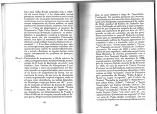 ...
hoje uma velha dívida contraída com a infân-
cia da nossa terra.(...) Ao observador menos
perspicaz mesmo da nossa modesta assistência
hospitalar não escaparia forçosamente este re-
reparojusto e certo: até agora se internavamnas
nossas enfermarias de clínica médica, na mais
condenável promiscuidade, crianças com adul-
tos. (...) Feita em dispensários - a exemplo do
Dispensário "João Pedro Xavier", do Instituto
de Assistência e Proteção à Infancia - ou ambu-
latórios, a assistência curativa à criança en-
ferma, entre nós, era incompleta. Constante-
mente, sua ação só estorvava diante de casos
clínicos cuja gravidade requeria tratamento no-
socomial. (...)E as duas enfermarias que, ago-
ra, se inauguraram, representam brilhante con-
quista de nosso espírito de solidariedade huma-
na e social e denotam, ao mesmo tempo, mais
aguda compreensão do problema de proteção
à infância.
20 out. - Centenário do nascimento, a 20 de outubro de 
.,. 1893, no engenho Santo Antônio Grande, no mu-
nicípio de S. Luiz do Quitunde, do pintor José
Paulino (José Paulino de Albuquerque Lins).1
Após realizar o curso de preparatórios em Ma-
ceió, transferiu-se para Salvador, matriculando-
se na Escola de Engenharia da Bahia. Em de-
corrência da morte do pai, teve de abandonar
ocurso, regressando à capital alagoana, onde in-
gressou como desenhista, na antiga Intendên-
cia Municipal, cargo que deixou em 1917, quan-
do foi nomeado professor da Escola de Apren-
dizes Artífices, antecessora da Escola Técnica
Federal de Alagoas. Em 1928 ingressou, co-
mo desenhista, no Departamento de Viação e
Obras Públicas, de Alagoas, transferindo-se de-
pois para o Departamento Estadual de Estatís-
162
tica, no qual exerceu o cargo de Desenhista-
Cartógrafo. Foi também professor de Desenho,
(contratado por dois anos) do Lic~u Alagoa~o, do
qual seria designado, por portana de 6 deJunho
de 1943 Auxiliar de Ensino de Trabalho ivla-
nuais. D~dicando-se à pintura, o mais antigo ~~­
forme de que dispomos a respeito de sua partici-
pação em exposições de pintura data de 191~,
quando no mês de setembro, em um dos pavi-
lhões construídos na praça D. Pedro II, esp~cial­
mente para as comemorações do Centenáno da
Emancipação política de Alagoas, apresentou ?O
trabalhos a óleo e a aquarela, entre os qurus:
"Carro de bois" "Cristo como médico", "Caver-
na" "Caminho da Mata", "Castelo de Cardona"
(aq.:iarela). De março de 1920 é outra no.tícia
acerca de nova exposição, realizadanagalena da
Casa Mercúrio, de Maceió, juntamente com a
pintora Ana Sampaio Duarte, voltando nova-
mente ao mesmo local, em dezembro de 1922,
quando expôs a tela "Boca da Caixa", adquirida
pelo dr. Augusto Galvão. A partir de 22 de ~arço
de 1925, na sala de espera do Teatro-Cinema
Floriano naruado Comércio, realizouumagran-
de mostr~, quando entãoforam adquiridos, entre
outras as telas "Ventania" (Praia de Paripeira
pelo g~vernador do Estado; "Volta d'Água" e
"Luar na Lagoa Manguaba", pelo Prefeito de
Maceió· "Fornalha de engenho" e "Amanhecer",
por Lobão Filho; "Sobral", "Caieiras" e "Lagoa
Manguaba", por Carlos Garrido; "Matas" (En-
genho Mato Grosso), por José Moraes Rocha;
"Poente" (à espátula) e "Efeito de luar", por A~­
berto Pereira Pinto; "Um sítio", pelo dr. Lwz
Mascarenhas; "Entrada de um engenh?" (P. Cal-
vo), pelo dr. Pedro Rocha CavalcantL Em o.u-
tra casade espetáculos cinematográficos mace10-
163
 