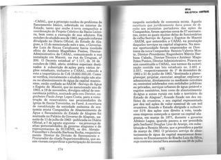 ,,. • t j . : ... .....
- CASAL, que a princípio cuidou do problema de
Saneamento básico, sobretudo no interior do
Estado, tanto que coube à nova companhia a
coordenação do Projeto Coletivo da Bacia Leitei-
ra, bem como a execução de sua adutora. Em
outubro do aludido ano de 1963, segundoinforme
divulgado no Diário Oficial, do Estado de Ala-
goas, a 13 do mencionado mês e ano o Governa-
dor Luiz de Souza Cavalcante ha-ria recebido
ofício de Antônio Magalhães Pontes Diretor-
Administrativo da CASAL, comunic~do a sua
instalação em Maceió, na rua do Uruguai, n2
200. O Decreto estadual n2 1.117, de 16 de
outubro de 1963, abriu créditos especiais desti-
nados à subscrição de ações para vários ór-
gãos estaduais, inclusive a CASAL, cabendo a
esta a importância de Cr$ 19.600.000,00. Como
se verifica, inicialmente oaludido órgão não atu-
ou no abastecimento de água da capital maceio-
ense, então confiado ao SAEM - Serviço de Água
e Esgoto de Maceió, que no mencionado ano de
1963, a 19 de novembro, divulgou edital de con-
corrência pública, assinado pelo seu Diretor en-
genheiro Paulo Jorge Lopes Costa, para a c~ns­
trução de reservatório nas proximidades da
Igreja de Santa Terezinha, no Farol. A escritura
de constituição da sociedade anônima de eco-
nomia mista Companhia de Abastecimento de
Água e Saneamento do Estado de Alagoas foi
as~inada no P::ilácio do Governo de Alagoas, na
noite de 11 deJulho de 1963 -publicadano Diário
Oficial, a 7 de agosto seguinte - na presença de
altas personalidades do governo alagoano e de
representantes da SUDENE, os drs. Abraão
Fainzilber e Zenaldo Barbosa Rocha, respectiva-
mente Diretor da Divisão de Saneamento e
~roc~ador da cit~da Superintendência, que as-
simvieram corponficara participação damesma
174
CWAl
lllllOTlCA ClMftAl
naquela sociedade de economia mista. Àquel.a
escritura que juridicamente dava posse de di-
reito aos acionistas portadores das ações da
Companhia, foram apostas cerca de 57 assinatu-
ras, entre as quais ~uitas delas de funcionári?~
dovelho Serviço de Aguas e Esgotos de Maceio
-SAEM, que antecedeu a CASAL na prestação
daqueles serviços na capital alagoana. Na mes-
ma oportunidade foram empossados os Dire-
tores da nova Companhia: Benício Valente Mon-
te, Diretor-Presidente; Engenheiro Márcio Bar-
bosa Calado, Diretor-Técnico e Antônio Maga-
lhães Pontes, DiretorAdministrativo. Ficava as-
sim constituída a CASAL, nos termos da autori-
zação contida nas leis estaduais ns. 2.491 e
2.557, respectivamente de 12 de dezembro de
1962 e 21 de junho de 1963, "destinada a plane-
planejar, projetar, executar, ampliar, explorar e
administrar, diretamente ou mediante convênio
ou contratos celebrados com entidades públicas
ou privadas, serviços urbanos de água potável e
esgotos sanitários, bem como de abastecimento
de água a zonas rurais em todo o território do
Estado de Alagoas", ficando fixado em dez mi-
lhões de cruzeiros, o seu capital representado
por dez mil ações de valor nominal de um mil
cruzeiros, ficando o Estado obrigado a subscre-
ver 51% das ações com direito a voto, tendo
essa empresa começado a operar na capital ala-
goana, em março de 1971, durante o governo
Afrânio Lages, quando passou a ser presidida
pelo bacharel Douglas Lins de Araújo, em subs-
tituição a Benício Monte, que a presidira a partir
de março de 1963. O primeiro serviço de abas-
tecimento de água da capital maceioense deno-
minou-se Encanamento do Riacho Luiz da Silva,
cujo contrato inicial fora assinado em 28 de julho
175
 