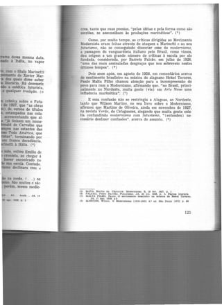 dessa mesma data,
à -Itália, no vapor
com o título Marinetti
potmento de Xavier Mar·
dos quais disse saber
literário. Há dezessete
a estética futurista,
e qualquer tradição. (o
cres, tanto que suas poesias, "pelas idéias e pela forma como são
escritas, se assemelham às produções marinéticas". (5 )
Como, por muito tempo, as criticas dirigidas ao Movimento
Modernista eram feitas através de ataques a Marinetti e ao seu
futurismo, não se conseguindo dissociar esse do modernismo,
a passagem do vanguardista italiano pelo Brasil, como vimos,
deu origem a um grande número de críticas à escola por ele
fundada, considerada, por Barreto Falcão. em julho de 1926,
"uma das mais assinaladas desgraças que nos sobreveio nestes
últimos tempos". (6)
Dois anos após, em agosto de 1928, em comentários acerca
do sentimento brasileiro na música do alagoano Hekel Tavares,
Paulo Malta Filho chamou atenção para a incompreensão do
povo para com o Modernismo, afirmando que, "no Brasil, princi-
palmente no Nordeste, muita gente (via) em Arte Nova uma
influência marinética". (7)
E essa confusão não se restringiu a Alagoas, ao Nordeste,
tanto que Wilson Martins, no seu livro sobre o Modernismo,
afirmou que Martins de Oliveira, ainda em novembro de 1927,
na revista Verde, de Cataguazes, alegando que muita gente exis-
tia confundindo modernismo com futurismo, " (entendeu) ne·
cessário desfazer confusões". acerca do assunto. (8)
(5) MAYA. Emillo de. Chrollica : Modernistas. 8 , 19 fev. 1927, p , l
(6) FALCAO, Pedro Barreto. PuturlSmo. JA. 25 Jul. 1926. p. 5, Página literária
(7) MALTA Pll.HO, Pa.ulo. O sentlmento brasileiro na música de Hekel Ta.vares.
JA, 17 ago. 1928. p.2
(8) MARTINS, Wilson. O ModernJsmo (1916-1945) 4.ª ed. Sl!.o Paulo l19'13j p, 84
125
 