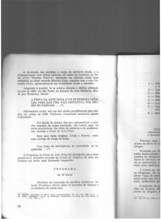 A decoração das paredes, a cargo de pintores locais, e a
ornamentação, com flores naturais, do salão do Instituto de Be-
las Artes "Rosalvo Ribeiro", in~talado em wbrado ainda hoje
existente na atual avenida Moreira Lima, esquina com a rua Cin·
cinato Pinto, apresentava-se em tonalidade verde e amarela.
Adaptado à ocasião, lá se achava afixado o dístico utilizado
no ano de 1922. em São Paulo, na Semana de Arte Moderna, dita-
do por Mendonça Júnior:
A FESTA DA ARTE NOVA É UM ZÉ-PEREIRA CANA·
LHA PARA DAR UMA VAIA DEFINITIVA NOS DEU-
SES DO PARNASO. . . (8)
Adolescente ainda, sob um dos vários pseudônimos que ado·
tou, em artigo de 1928, Valdemar Cavalcanti anunciou aquela
festividade:
Um bando de jovens, dos que representam o cspí·
rito inquieto da nossa mocidade, vão tentar, aqui, no
meio provinciano, tão cheio de pudores e de academis-
mo, realizar a Festa da Arte Nova.
Serã uma festa original. Linda e bizarra, como
uma cantiga de Jorge de Lima.
... ... ... ... .. . ... . . . . .. ... .. . . .. . .. ...
Uma festa de inteligência, de ~ónoridade. de in·
quietude... (9 )
O Programa da Festa da Arte Nova foi divulgado pelos seus
promotores, inclusive através do Jornal de Alagoas, de onde ex·
traímos seu texto, aqui fielmente transcrito:
PROGRAMA
Às 16 horas
Abertura da exposição de quadros modernos fa-
lando Mendonça Junior sobre O incêndio do Olimpo 6
os símbolos de nossa raça.
18) RAMJI,, rM!rom11, de Raul Llma. CommentR.rios. JA, 19 )un. 1928. p, 3
(9) ARM. IAB.MtNTO, p~eud. de Valdemar ea.valcantll A Pezta. da Arte Nova. 15,
2 j un. 1928. p. 1
30
Faremos. aqui•
grama da Hora da
íntegra.
Presidida por
então bacharelando
grantes da desapa
curso de abcrtura
ali se apresentava e
cado como sinônimo
A leitura da
no Programa. foi
derno "Agua de a
tanto assim que não
Lima, publicadas
O beliscão, de
(Rio de .Taneiro, 1
Jornal de Alagoas,
(10) JA. 17 Jun 1123.. p.
 