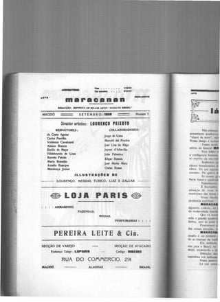 ...........
maracanan
MACEIÓ SETEMBRO-- Numero 1
Director artistico: lDURllCO PfllDTD
REDACTORES:
da Costa Acuiar
Carlos Paurftio
Valdemar ~valc:anti
Aluisio Branco
fmilio de Maya
Hildebrando de Lima
Barreto Palclo
Mario Brandlo
Aurelio Buarque
Mendonça Junior.
COLLABORADORES:
Jorge de Lima
Mcnotti dei Picchia
J~ Lina do R~o
Jaymc d'Altavilla
joão Palmeira
Edgar Ram0&
J~ Motta Maia
05'as Rosas
ILLUSTRAÇOES DI'.
LOURENÇO, MESSIAS. EURICO. LUIZ E ZALUAR
- ....
-~LOJA PARIS~
: ARMARINHO,
FAZENDAS,
MODAS,
PERFUMARIAS i : : :
-----------..·--·-·-..- ..-------~----·-----
PEREIRA LEITE & Ciá.
SECÇÃO DE VAREJO
Endereço Tclegr: LOPMIS
SECÇÃO DE ATACADO
Codigo : lllSEMIO
RUA DO COJYMERCIO. 291
ALAOOAS BRASIL
ARTI!
)~~--
-~:, l.c.Ji~~)'-·······-....._ •
j~, -· ··-··---
~···············-····-
pensamento academico
"chave de ouro'', n·
Nosso desejo é hum
Temos muito
a intclligcncia humana
ao cspirito da nac:on
Acabemos
nhorcs funccionarios
sileíra. Da que cxpr
universo. Ha quatro
As nossas g 1
Na fa fizem( s positiv
Trabalhemos
E fascinadOs
adoração .de ir~cas 1:
municipaes das letras
Vo~sa libcr
pendencia espiritual.
•ARAC
algazarra 'ÍOlenta. a:>
da modernidade brasi
Que cs n
nella o grande sym
lástica, nem as peias
Procuremos
desafio e um protesto
do as reservas da in
Eia, senhortS
duz para o Brasil, na
moço, espantando a
Attençi'!o,
impiedosa nos milh
Vossa passi
Lá vac mk 1
 