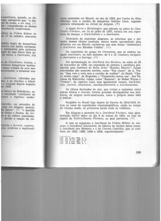 ·americana, quando, ao dis-
ga, assegurou que, "a des-
da moda, o sor step, (?)
) conquistando os nossos
brasileiros tradicionais.
.úsica da Polícia Militar de
17 de outubro, executou
ida dupla de dançarinos
· e nos salões europeus,
apresentou pela primeira
do que fizera dias an-
de outra, o charleston, iria
do Cine-Teatro Delícia, a
ios dançarinos deslisa-
numa volúpia de arte sen-
·onante, a arrancar ova-
charleston, referidos por
· , e ao fox-blue e black-
• Alagoas depois daquela
1920.
bairro de Bebedouro, s:e-
a mocidade "cintilante de
gos e ragtimes moder-
eridos, em setembro de
wga em Alagoas, mencio-
dance", (8 ) "o querido
Notas e Factos, do Jor-
e da velhice assanhada,
, devido à reação do ele-
ente o fox-trot, ragtime,
moderna e sapateado
lbrlnhelros
eram ensaiadas em Maceió, no ano de 1924, por Carlos da Silva
Oliveira, com o auxílio ão dançarino Nelcino Lima, segundo
anúncio estampado no Jornal de Alagoas. (10)
A dupla Doris e Montenegro, que estreou no palco do Cine·
Teatro Floriano, em 14 de julho de 1927, incluía em seu reper-
tório de danças, o black-bottom e o charleston.
Noticiário da imprensa alagoana, ao informar que o pri-
meiro desses ritmos musicais, estava sendo apresentado pela
primeira vez em Maceió, esclareceu que essa dança "desbancara
o charleston nos Estados Unidos". (u)
Do repertório do grupo Os Clementes, que se exibira na·
quele cine-teatro, no mês anterior, de 3 a 12 constava inclusive
o charleston e o fox-rags. ( i2)
Em apresentação do Jazz-Band dos Meninos, na noite de 20
de dezembro de 1928, em exposição de pintura e escultura pro-
movida pelo Instituto de Belas Artes "Rosalvo Ribeiro", foram
executados não somente sambas, como "Teu ciume", de A. Via·
na, "Que vale a nota sem o carinho da mulher", de Sinhô, "Cho-
ra. minha nega", de Bequinho e "Passarinho bateu asa'', dos Tu.
runas da Mauricéia; valsas, como "Ramona", de Mabel Wayne e
"Urãnia", de Agérico Lins, mas igualmente tangos, black-bot·
tom, fox-trot, charleston, marcha-charLeston e fox-charleston.
Os ritmos derivados do jazz, que viriam a suplantar entre
outros ritmos o maxixe, tiverm grandes divulgadores nos jazz-
bands, de origem norte-americana, como o próprio nome está
a indicar.
Surgidos no Brasil logo depois da Guerra de 1914-1918, fo-
ram as casas de espetáculos cinematográficos, ainda no tempo
do cinema mudo, os primeiros locais onde se exibiram.
Em Alagoas o pioneiro foi o Jazz-Band Floriano, cuja apre·
sentação inicial deu-e no dia 6 de março de 1924, na sala de
espera do Teatro-Cinema Floriano, ao qual pertencia. (13)
A esse se seguiram o Jazz-Band da Polícia Militar de Ala·
goas, o Jazz-Band Alexandria, da fábrica de tecidos desse nome,
o Jazz-Band dos Meninos e o do Cinema Capitólio, que já exis-
tiam em 1925, 1926. 1928 e 1929, repectivamente.
(10) JA, 6 abr. 1924. p. 7
(11) JA, 14 Jul. 192'T. p. 6
02) JA. 3 Jun. 1927, p, 7
(13) JA, 6 mar. 1924, p. 7
169
 