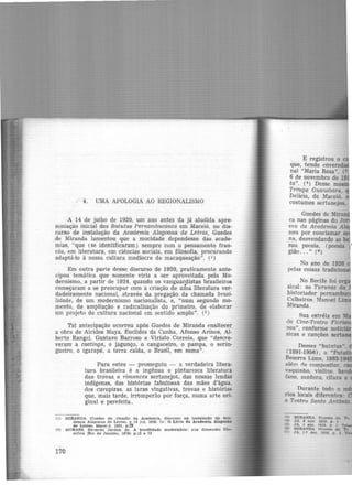 4. UMA APOLOGIA AO REGIONALISMO
A 14 de julho de 1920, um ano antes da já aludida apre-
sentação inicial dos Batutas Pernambucanos em Maceió, no dis-
curso de instalação da Academia Alagoana de Letras, Guedes
de Miranda lamentou que a mocidade dependesse das acade·
mias, "que (se identificaram) sempre com o pensamento fran-
cês, em literatura, em ciências sociais, em filosofia, procurando
adaptá-lo à nossa cultura medíocre de macaqueação". (1)
Em outra parle desse discurso de 1920, praticamente ante-
cipou temática que somente viria a ser aproveitada pelo Mo-
dernismo, a partir de 1924, quando os vanguardistas br:asileiros
começaram a se preocupar com a criação de uma literatura ver-
dadeiramente nacional, através da pregação da chamada brasi--
lidade, de um modernismo nacionalista, e, "num segundo mo-
mento, de ampliação e radicalização do primeiro, de elaborar
um projeto de cultura nacional em sentido amplo". (2 )
Tal antecipação ocorreu após Guedes de Miranda enaltecer
a obra de Alcides Maya, Euclides da Cunha, Afonso Arinos, Al-
berto Rangel, Gustavo Barroso e Viriato Correia, que "descre-
veram a caatinga, o jagunço, o cangaceir-0, o pampa, o serin·
gueiro, o igarapé, a terra caída, o Brasil, em suma".
Para estes - prosseguiu - a verdadeira litera-
tura brasileira é a ingênua e pinturesca literatura
das trovas e rimances sertanejos, das nossas lendas
indígenas, das histórias fabulosas das mães d'água,
dos curupiras, as iaras vingativas, trovas e histórias
que, mais tarde, irromperão por força, numa arte ori-
ginal e perefeita.
(1) MIRANDA. Guedes de. Oração da Academia. discurso na tnst&lAçAo da Aca-
demia Alagoana de Letra.'!. 11 14 Jul. 1920. Jn: O Livro da Academia. Alaroana
de Letras. Macei 6. 1931, p.~
(2) MORAES. Eduardo Jardim de. A brasllfdade modernista: sua dimenaAo fila.
eóttca IR!o de Janeiro, 1978( p.13 e 73
170
E registrou o
que, tendo envered
nal "Maria Rosa", ('
6 de novembro de 19
ta". (4 ) Desse m
Troupe Guanabara,
Delícia, de Maceió.
costumes sertanejos,
Guedes de Mira
ca nas páginas do J
vro da Academia A
nou por conclamar
na, desvendando as
sua poesia, (poesia 1
gião ... " (8)
No ano de 1926
pelas coisas tradicio
No Recife foi o
sical: os Turunas da
historiador pcrnarn
Calheiros, Manoel
Miranda.
Sua estréia em
elo Cine-Teatro Flo ·
nos", conforme noti ·
sicas e canções se
Desses "batutas",
'1891-1956) , a "Pata - 1
Bezerra Lima. 1883-1
:1fém ne compositor.
vaquinho, violino. ban
!ano. sanfona, cítara e
Durante todo o
rios locais diferentes:
e Teatro Santo António.
Ili MIRANDA. Guedes C:e.. Tr.
·O JA. li nov. 1919, p. J
fl) JA. 2 abr. J!ll9, p 1 'hm
ll MIRANDA. OU"!<les de Tr
JA. J.O dez. 1926. p. J
 