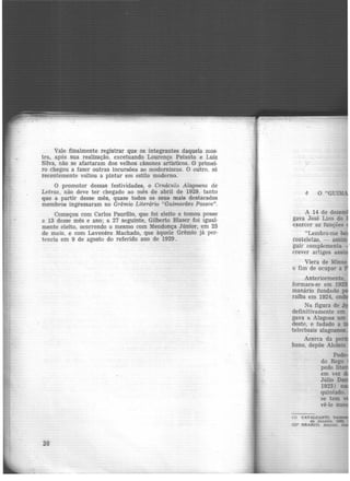 Vale finalmente registrar que os integrantes daquela mos·
tra, após sua realização, excetuando Lourenço Peixoto e Luiz
Silva, não se afastaram dos velhos cânones artísticos. O primei-
ro chegou a fazer outras incursões ao modernismo. O outro, só
recentemente voltou a pintar em estilo moderno.
O promotor dessas festividades, o Cenáculo Alagoano de
Letras não deve ter chegado ao mês de abril de 1929, tanto
que a partir desse mês, quase todos os seus mais destacados
membros ingressaram no Grêmio LiteráTio "Guimarães Passos".
Começou com Carlos Paurflio, que foi eleito e tomou posse
a 13 desse mês e ano; a 27 seguinte, Gilberto Blaser foi igual-
mente eleito, ocorrendo o mesmo com Mendonça Júnior, em 25
de maio, e com Lavenere Machado, que àquele Grêmio já per-
t<>ncia em 9 de agosto do referido ano de 1929.
38
~ O "GlJI~
A 14 de dezem
gava José Lins do
exercer as funções
"Lembro-me
costeletas, - assim
guir complementa •
crever artigos assi
Viera de Minas
a fim de ocupar a
Anteriormente,
formara-se em 1923
manário fundado
raíba em 1924, ond
Na figura de J
definitivamente em
gava a Alagoas um
deste, e fadado a
telect~ais alagoanos
(1)
 