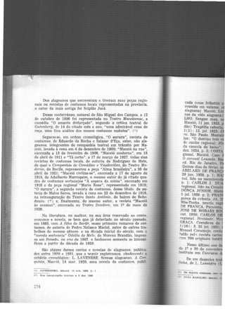 Dos alagoanos que escreveram e tiveram suas peças regio-
nais ou revistas de costumes locais representadas na provinda,
o autor da mais antiga foi Scipião Jucá.
Desse conterrâneo, natural de São Miguel dos Campos, a 12
de outubro de 1896 foi representada no Teatro Maceioense, a
comédia "O amante disfarçado'', segundo a crítica teatral do
Gutenberg, de 14 do citado mês e ano, "uma admirável cena de
roça, uma fina análise dos nossos costumes maturos". (1)
Seguem-se, em ordem cronológica, "O sururu", revista de
costumes, de Eduardo da Rocha e Salazar d'Eça, estes, não ala·
goanos, integrantes de companhia teatral em trânsito por Ma-
ceió, levada à cena em 4 de dezembro de 1900; "Maceió na rua",
encenada a 13 de fevereiro de 1908, "Maceió moderno", em 15
de abril de 1911 e "Tá certo". a 17 de março de 1927. todas elas
revistas de costumes locais, de autoria de Rodriguez de Melo,
do qual a Companhia de Comédias e Vaudevilles, do Teatro Mo-
derno, do Recife, representou a peça "Alma brasileira", a 26 de
abril de 1921; "Maceió civiliza-se", encenada a 17 de agosto de
1915, de Adalberto Marroquim, o mesmo autor do já citado qua-
dro de costumes sertanejos "À espera da missa", encenado em
1918 e da peça regional "Maria Rosa", representada em 1919;
"O sururu", a segunda revista de costumes, desse titulo. de au·
toria de Matos Serva, levada à cena em 22 de dezembro de 1918,
na reinauguração do Teatro Santo Antônio, do bairro de Bebe·
douro. (*) e, finalmente, do mesmo autor, a revista "Maeeió
à~ avessas", encenada no Teatro Deodoro, em lQ de maio de
1928.
Na literatura. ou melhor, na sua área reservada ao conto,
romance e novela, se bem que já detectado no século passado,
em 1885. com A filha do Barão, nosso primeiro romance de cos.
tumes, de autoria de Pedro NoJasco Maciel, autor de outros tra·
balhos do mesmo gênero. e na década inicial do século, com a
"novela sertirneja" Othilia de Melo , de Moreno Brandão, impres·
sa em Penedo. no ano de 1907. o fenômeno somente se intensi·
ficou a partir da década de 1920.
São alguns desses contos e novelas de alagoanos. publica·
dos entre 19?.0 e 1931, que a SE>,lluir registramos. obedecendo a
critério cronológico: L. LAVENÊRE. Scenas alagoanas. A Cori·
quista, Maceió, 14 mar. 1920, essa novela de costumes, publi-
fl Cl'OTF.NBF-RO. Maceió, 14 ot1t. 1896. p . 1
{•) Sua inauguração ocorreu a 8 dez. 1909
174
cada como folhetim a
reunida em volume.
alagoana) Maceió. Uv
nas da vida alagoana)
LHO. Sangue mau, n
lIaceió, 11 jan. 1923.
dão) Tragédia caboc
1(1): 12, jul. 1923; J
ro. São Paulo. Mon ·
las: "O destino tem
de cunho regional; JO
da cancela de baixo".
dez. 1924, p. 3; COSTA
gional. Maceió, Casa
O coronel Louzada.
ed. Rio de Janeiro.
Quinze dias de férias.
ABELARD DE FRANÇ
20 jun. 1928, p. 1;
nal, lido na menciona
p. 1; CARLOS .J. DU
regional, lido na Ca ·
DONÇA JúNIOR. Hist ·
5 jul. 1928. p. 2; FRAN
gança da Cilbocla. JA
Mãe-Tonha. novela r
1
DE FRANCA. Pacave
JOSJ!; DE MORAES R
out. 1930; CARLOS D
regional. Novidade, M?.
GRAÇA. CrendiCP.S da
l( 16) : 3. 25 jnl. 1931:
M:inoel Caramujo. con
tufdo peh revista cari
rnm 390 originais inédi•
Nesse último ano
de 19 a 30 de Mvemb
ini;füniu um Concurso
De um daqueles tra
finha, de L. Lavenere (
f*l Oe tamllla e.le.goana. ma•
f" 01SA RAMALHO, llfaC"eió,, l
 