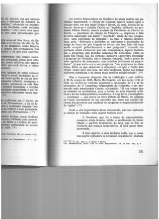 ·- de Janeiro, em seu número
o discurso de Amaury de
ina", oferecido no encerra-
do Nordeste, onde inclusive
·no " (era) mais uma ques-
que uma preocupação geo-
semanal Rua Nova, do Re-
a O Jornal, do Rio de Ja-
de Medeiros, então Diretor
acerca dos verdadeiros fins
te e do que nele ocorreu:
la...ervação dos nossos monu-
costumes; nossa arte colo-
; nosso folclore; nós aspira-
que será, talvez, o maior
. nal.
publicado em O Jornal, do
de Pernambuco, a 24 de fe-
a realização daquele Con-
ae referiu a esse pronuncia.
em Pernambuco. (13)
lleSmo Inojosa quem inidicou
.ve realizado pelo meneio·
de Mello e o tópico de auto.
nte publicados no Jornal
1926. (14 )
nn Pernambuco. l .o v., c!t ..
Do Centro Regionalista do Nordeste dá ainda noticia um pe-
riódico maceioense, o Jornal de Alagoas, quatro meses após a
criação dele, em sua seção Notas e factos, na qual, depois de in·
formar dever-se o aludido Centro ao "espírito brilhante do pro·
fessor Odilon Nestor, mestre acatado da Faculdade de Direito do
Recife, - paraibano da cidade de Teixeira -, deplorou o fato
da nova associação não haver "(recebido) ainda de nós (alagoa-
nos), uma expressão de simpatia", da qual a julgava merece-
dora, pois, "destinada a defender os interesses e aspirações da
nesga de terra em que Alagoas se inclui, não tem feito até hoje
senão cumprir galhardamente o seu programa", achando im-
portante ainda esclarecer que não desagradava, àquela institui-
ção o progresso das grandes unidades da Federação, entre as
quais São Paulo. Ela, na verdade, inclusive objetivava estimular
o progreso do Nordeste, não o fazendo, contudo, "sob o ponto de
vista egoístico de isolamento, com intuitos inferiores de separa-
tismo", já que outro era o seu programa, "um programa de idea-
listas, dirão os que observam o desapreço em que o Norte tem
vivido. Como quer que seja, um belo programa, digno das nossas
melhores simpatias e da nossa mais positiva solidariedade". (15 )
Mas a imprensa alagoana não se restringiu a essa noticia.
A 29 de março de 1925, Mario Marroquim, em sua seção Urbi et
Orbi, no Jornal de Alagoas, anunciou a realização, de 7 a 15 de
novembro, do 19 Congresso Regionalista do Nordeste, a ser pro-
movido pelo mencionado Centro, afirmando: "Já era tempo que
se unissem os nordestinos, para a defesa de suas riqueU&s artís-
ticas e de sua independência econômica. A raça forte e homogênea
- prossegue - que povoa os cinco Estado do Brasil, de Alagoas
ao Ceará, necessitav.a de um aparelho que fosse um auxilio efi·
ciente dos governos nas medidas de progresso e engrandecimento
da região".(16 )
Dada a alta importância desse documento, não nos furtamos
ao desejo de trasladar mais alguns tópicos dele:
O Nordeste, que foi o berço da nacionalidade,
conserva ainda intacto, nítido, o sentimento de brasi-
lidade, o espírito tradicional da raça, que no Sul, ao
contacto das massas imigratórias, já está quase desa-
parecendo.
~ esse espírito, é essa tradição sadia, que a nossa
macaquice copiadora ia deixando empalidecer, abafada
(15) JA. 13 lRO. 1924. p. 3. Notas e Factos
(16) MARROQUIM, Marlo. Urbl et Orbl: Regionalismo. J A. 29 ma.r. 1925, p. 3
181
 