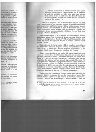 IDCIOS do Grêmio Li.-
acerca da já men-
JD.iciatmente crí·
que todos - prin-
• ' it!IJS o modernismo
"""-iados pelo futuro
em Maceió, certa·
• •Principe dos Poe·
aos da geração
l.9271 Manuel Dié·
J. Duarte, com 15
16 anos; Aurélio
e Lavenére Ma·
para mencionarmos
o -. ao expressar
inal e independente,
· dora, assegurou a
s". (5)
angüê" sobre alguns
om que o poeta res-
tavila, em jantar rea·
gatas Brasil, a 11 de
olidor, de futurista,
ue oficiam um bando
é verdade.
~ --. E~rltores brasUel-
anelro, 1970. p.72
1, p . •
O que há em mim e nesses meninos que apren-
deram a pensar por si, a se dirigirem por si mesmos,
a abrirem caminho na vida, sem mim, sem chefes,
sem escola, é esta verdade que eles descobriram: que
é melhor pensar errado em Maceió do que certíssimo
na terra dos outros. (6 )
A adesão. daJo.rge de..Lima...ao.Modernismo ocorreu em 1927,
com a publicação de seu poema O mundo do menino impossível,
cuja composição gráfica terminou a 10 de junho daquele ano, no
Rio de Janeiro, em tipografia da rua D. Petronila, nQ 9, onde
foram impressos, numa edição fora do comércio, apenas 300
exemplares desse poema dedicado a Gilberto Freyre, José Lins
do Rego e Manoel Bandeira.
Dois meses depois, a 9 de agosto, Manuel Diégues Júnior,
adolescente ainda, aos 15 anos de idade, em sua própria resi·
dência, na antiga rua do Araçá, nc:> 171, atual Epaminondas Gra·
cindo. no bairro da Pajuçara, fundou o Grêmi-0 Literário "Gui-
marães Passos".
Sua primeira diretoria, eleita a 22 de outubro, compunha-se
do Presidente: Manuel Diégues Júnior; Vice-presidente: Bar·
reto Falcão; 1~ Secretário: Aurélio Buarque de Holanda; 2Q Se·
cretário: Raul Lima; Tesoureiro: Abelard de França.
Era a concretização de um sonho, há muito acalentado, que
visava a "desenvolver a inteligência da gente moça, essa gente
que será o futuro do Barsil", confessou eufórico seu jovem fun-
dador a 24 do mês seguinte, em revista recifense, onde narrou
a história dos passos inic!ais daquela agremiação literária, (7)
cujos primeiros estatutos, hoje pertencentes ao acervo documen-
tal do Arquivo Público de Alagoas, foram aprovados no dia 18
de outubro de 1927, com os votos favoráveis dos seis gremistas
fundadores presentes à reunião: Aurélio Buarque de Holanda.
Felino Mascarenhas, Manuel Diégues Júnior, Paul.o Malta Filho,
Salustiano Eusébio de Barros e Valdemar Cavalcanti.
Cada uma das cadeiras do Grêmio tinha como patrono um
alagoano ilustre, a começar do que lhe emprestou o nome, Gui-
marães Passos, seguindo-se-lhe Aristeu de Andrade, Bráulio Ca·
valcanti, Cassiano de Albuqúerque, Ciridião Durval, Clóvis de
C6) LIMA. Jorge de. Discurso em jal)t:lr renllzado a 11 set. 1929. JA, 13 aet. 1929,
p , l
I"/) Dll'OTJES JONlOR JManuel Dlé!We>' Júniorl História de um grêmlo. A PUh6-
rla, Recife, 7 (313) 24 set. 1927
41
 
