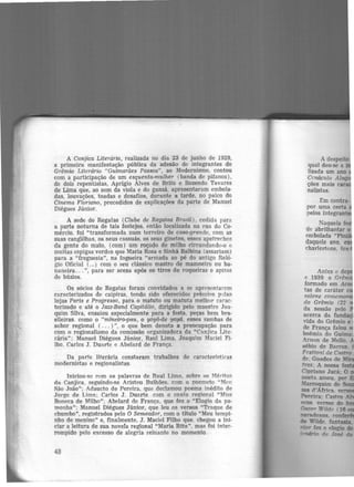 A Canjica Literária, realizada no dia 23 de junho de 1929,
a primeira manifestação pública da adesão de in~egrantes do
Grêmio Literário "Guimarães Passos", ao Modernismo, contou
com a participação de um esquenta-mulher (banda de pífanos),
de dois repentistas, Aprigio Alves de Brito e Rozendo Tavares
de Lima que, ao som da viola e do ganzá, apresentaram embola·
das, louvações, toadas e desafios, d~an~e a tarde, no palco do
Cinema Floriano, precedidos de exphcaçoes da parte de Manuel
Diégues Júnior.
A sede do Regatas (Clube de Regatas Brasil), cedida para
a parte noturna de tais festejos, então localizada na rua do Co·
mércio, foi "transformada num terreiro de ca8a-grande, com as
suas cangãlhas, os seus cassuãs, os seus ginetes, esses apetrechos
da gente do mato, (com) um roçado de milho circundando-o e
muitas espigas verdes qu.e Maria Rosa e Sinhã Balbina (assariam)
para a "freguesia", na fogueira "armada ao pé do antigo Reló-
gio Oficial (...) com o seu clássico mastro de mam~eiro ou.ba-
naneira... ", para ser acesa após os tiros de roqueiras e apitos
de búzios.
Os sócios do Regatas foram convidados a se apresentarem
caracterizados de caipiras, tendo sido oferecidos prêmios p':.!las
lojas Paris e Progresso, para o matuto ou matuta melhor carac-
terizado e até o Jazz-Band Capitólio, dirigido pelo maestro Joa·
quim Silva, ensaiou especialmente para a festa, peças bem bra·
sileiras. como o "mineiro-pau, o yoyô-de yayá, esses sambas de
sabor regional ( ... )", o que bem denota a preocupação para
com o regionalismo da comissão organizadora da "Canjica Lite·
rária": Manuel Diégues Júnior, Raul Lima, Joaquim Maciel Fi·
lho. Carlos J. Duarte e Abelard de França.
Da parte literária constaram trabalhos de caracterfsti<'as
modernistas e regionalistas.
Iniciou-se com as palavras de Raul Lima, sobre os MéritoR
da Canjica. seguindo-se Aristeu Bulhões. com o poemcto "Mf'tt
São João"; Adaucto de Pereira, que declamou poema inédito de
Jorge de Lima; Carlos J. Duarte. com o conto regional "Miss
Boneca de Milho"; Abelard de França, que fez o "Elogio da pa·
monha"; Manuel Diégues Júnior, que leu os versos "Traque de
chumbo'', registrados pelo O Semeador, com o título "Meu tempi·
nho de menino" e, finalmente, J. Maciel Filho que. chegou a ini-
ciar a leitura de sua novela regional "Maria Rita". mas foi inter·
rompido pelo excesso de alegria reinante no momento
48
A despeito
qual deu·se a
Jizada um ano
Cenáculo A lag
ções mais c
nalistas.
Em contra-
por uma certa
pelos integran
Naquela f
de abrilhantar o
embolada " · -
daquele ano. ex
charlcstons, fox-
Antes e de
e 1930 o Grêm·
formado em A
tas de caráter
solerie comcmar
do Grêmio (22
da sessão pelo
acerca da fund
'ida do Grêmio e
de França falou
boêmb do Guima
Arnon de Mello,
sébio de Barros
Fcstiv~l de Costro
dr. Guedes de M"
tras: A nossa i
Cipriano Jucá; O
POeta amou. por
Marroquim de
i.es d'Ãfrica. w
Pereira: Castrn
ttOiS V~ do
()$Cf'fr WildP (16
Nradoxos. rn1r1&...
de Wilde. fantasia.
....,._ fez o elogio ele
f'1llÍriO de Josi ck
 