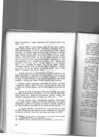 demar Cavalcanti, a quem denominou de "grande artista me-
nino". (22 )
Depois dessa, a mais antiga poesia de sua lavra, perten·
cente àquela mesma escola, foi "Nocturno", divulgada pela re·
vista pernambucana P'ra Você, em 8 de março de 1930, seguiu·
do-se-lhe: "A casinha pobre da minha rua" (Jornal de Alagoas
(JA) Maceió, 16 mar. 1930 e P'ra Você, Recife, 1(7) :11, 5 abr.
1930); "Praça abandonada" (P'ra Você, 1(10): 6, 5 maio 1930);
"Patos" (P'ra Você, 1(12): 21, 19 mar. 1930); "Poema da noite
alta" (P'ra Você, 1(14): 24, 24 maio 1930); "Província: 1-Pas.
seio dominical - II - Palestra ao ar livre - III - Estréia sen·
sacional" (P'ra Você, 1(17): 14 jun. 1930); I - "0 aleijadi-
nho" - II - "Cantiga de sapos" (JA, 13 jul. 1930); "Noite"
(Novidade, Maceió, 1(3): 7, 25 abr. 1931); "Silêncio" (Novida-
de, 1(14): 11, 11 jul. 1931); "O menino órfão" (JA, 4 maio
1932) e "Solidão" (JA, 10 jul. 1932) .
Antônio Saturnino de MENDONÇA JúNIOR, nascido no en.
genho Maranhão, no município de Camaragibe, a 8 de março de
1908, inicialmente pertencera ao Cenáculo Alagoano de Letras,
do qual foi sócio fundador e seu primeiro presidente, nele tendo
ocupado a cadeira que tinha Ciridião Durval como patrono.
Extinta aquela associação, ingressou no Grêmio Literário
"Guimarães Passos", onde foi eleito, a 25 de maio de 1929, para
a cadeira de Tavares Bastos, nela tomando posse a 6 de julho se·
guinte.
Apesar de sócio do Cenâculo desde sua fundação, em junho
de 1926, somente dois anos depois, a 27 de maio de 1928, Men·
donça Júnior fez o elogio de seu patrono, quando "zurziu com
relhadas argentiguminosas as chapas da velha arte... " (23)
No dia anterior, sob o pseudônimo Armênio, discorre1ulo
acerca desse elogio, Valdemar Cavalcanti esclareceu que aquele
cenaculista, quando de regresso de viagem a Recife, passara a
ter "mais acesas as suas idéias de literatura revolucionária". (2")
A viagem referida, certamente foi a que ele fez, em abríl
de 1927, quando foi aprovado no exame vestibular da Faculdade
de Direito do Recife, onde iria colar grau em março de 1932.
(22) FERREIRA. Aur6Uo Buarque. fAuréllo Buarque de Holanda Anore humana.
Mancaun, Maceió, 1 (1): 9, set. 1928
(23) R. 30 maio 1928, p. 2. Uma testa de arte no Cenáculo...
(24) ARM~NIO, )'.l!leud. de Valdemar Cavalcantl. Uma anrmaçlo. 8, 211 maio 1928, p. l
86
Durante s
ber!ado no pse
raçao em Prosa.
n_atura publicou
cife, tendo in
tras, em 9 de d
Mota, ocupando
A mais anti
las", divulgado
ª? que parece, a
PIOS da nova
Da mesma
d?nça Júnior, p
v1da simples", "O
nas" e "Para o N
7 maio 4 e 7 ·u1
"Re • J
voJtosa" "C
Recife, 8(3G2) 01
1928); "Poema
moda" "T ;.__ "
"Es ' .IJc:UarQ
pera" "Poe 'd. , ma
izer ao seu ouvido
s~t..1929, 5, u, 20
~ommo de Mauro
Poema,, (J<>rnal
 