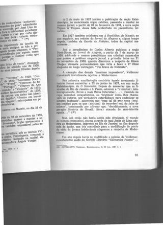 : "Inverno". de 1929; "Con·
• de 1930; "Ascetismo lirko",
", "Freud", "Concurso de be·
-portugal", "Véspera de Ano
mundo" e "Viajante", de 1931;
er transatlântica", de 1936;
de outros. em datas não identi·
{Ugido", "Poema em louvor
viagem", estampados em pe·
nteiras.
nasceu em Maceió, no dia 29 de
• de 20 de setembro de 1926,
idas. passou a manter a se·
Snieador, órgão pertencente à
também responsável pelas se·
periódico, sob as iniciais V.e.,
seção. Cbroniqueta, versando a
tistico realizado na capital ala·
adora Angela Vargas.
A 2 de maio de 1927 iniciou a publicação da seção Kalei-
doscópio, no mencionado órgão católico, passando a manter no
mesmo jornal, a partir de 28 de fevereiro de 1928, a nova seção
Tiques & Toques, dessa feita acobertado no pseudônimo Ar·
mênio.
Em 1927 também colaborou em A República, de Maceió; no
ano seguinte, era redator do Jornal de Alagoas e, algum tempo
depois, também da Gazeta de Notf.cias, todos da capital ma·
ceioense.
Sob o pseudônimo de Carlos Alberto publicou a seção
Book-Notes, no Jornal de Alagoas, a partir de 7 de março de
1930, adotando o mesmo pseudônimo nas crônicas numeradas
que passou a publicar naquele jornal, a primeira delas em 21
de novembro de 1930, quando discorreu a respeito de Edson
Chagas, cineasta pernambucano que viria a fazer o 19 filme
alagoano de longa metragem, "Um bravo do Nordeste".
A exemplo dos demais "meninos impossíveis", Valdemar
Cavatcanti inicialmente rejeitou o Modernismo.
Sua primeira manifestação contrária àquele movimento li·
terãrio fomos encontrar a 22 de junho de 1927, em sua seção
Kaleidoscópio, de O Semeador. Depois de asseverar que as li·
vrarias do Rio de Janeiro e S. Paulo, estavam a " (vomitar) inin-
terruptamente, livros e mais livros futuristas ( ... ), trazendo na
capa desenhos estapafúrdios, ou 'ôriginais' como lhes chama·
varo os autores, um verdadeiro estardalhaço para embelicar os
leitores ingênuos", asseverou que "essa tal de arte nova (era)
um lenitivo para os que (sofriam) do incurável mal da falta de
talento", terminando por afirmar que, "decididamente, a nova
geração literária do Brasil, (fora) atacada de asno-interite
aguda... " (~)
Mas, até então não havia ainda sido divulgado, O rnundo
do menino impossível, poema através do qual Jorge de Lima ade·
rira ao Modernismo, impresso no Rio de Janeiro, no fím daquele
mês de junho, que iria contribuir para a modificação do ponto
de vista de jovens intelectuais alagoanos a réspeito do Moder-
nismo.
Um ano depois havia s~ modificado a opinião de Valdemar,
recentemente saído do Grêmio Literário "Guimarães Passos" -
(fCI) CAVALCANTI, Valdemar. KaleldOl'.OOplo. S. 22 Jun. 1927, p. 1
95
 