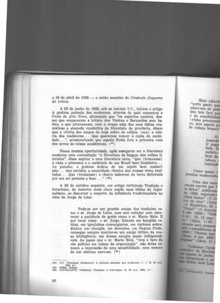 a 16 de abril de 1928 - e então membro do Cenáculo Alagoano
de Letras.
A 20 de junho de 1928, sob as iniciais V.C., iniciou o artigo
A gostosa pateada dos modernos, através do qual comentou a
Festa da Arte Nova, afirmando que "os espírit-0s nanicos, des·
ses que empacaram a leitura dos Vieiras e Bernardes sem ba·
tina, e que atravancam, com a roupa suja das suas idéias reu·
máticas a alameda romântica da literatura de provincia, dizem
que a vitória dos moços de hoje sobre os velhos, (era} a vitó·
ria dos medíocres. . . Que queremos vencer à custa do escân~
dalo... ", acrescentando que aquela Festa fora a primeira vaia
dos novos às coisas acadêmicas. (47)
Nessa mesma oportunidade, após assegurar ser a literatura
moderna uma contestação ''à literatura de bagaço dos velhos li·
teratos", disse aspirar a uma literatura nova, "que (trouxesse)
à vista o pitoresco e o ambiente de um Brasil bem brasileiro...
Ao paladar, a gostosa delícia de um sapoti bem maduri-
nho. . . Aos ouvidos, a sonoridade rítmica das nossas vozes exal-
tadas. . . Que (trouxesse) o cheiro saboroso de terra deflorada
por um sol potente e bom ... " (48)
A 29 de outubro seguinte, em artigo intitulado Tradição e
futurismo, de maneira mais clara expõe suas idéias de regio-
nalismo, ao discorrer a respeito da influência tradicionalista na
obra de Jorge de Lma:
P-0de-se ser um grari'de amigo das tradições co·
mo o sr. Jorge de Lima, mas sem enfadar nem abor·
recer a paciência da gente como o sr. Mario Melo. E
por tocar nisso: o sr. Jorge, falando em bangüês ca·
titas, em igrejinhas comungantes, em curiosos sobra·
dinhos, em changôs, em devoções, em Negras Fulôs,
consegue sempre manter-se um amigo intimo da no~·
sa inteligência, um desses amigos quase indispensá-
veis. Ao passo que o sr. Mario Melo, "com o faro de
cão policial em coisas de arqueologia", não deixa co-
nosco a impressão de uma sensibilidade, nem mesmo
de um sistema nervoso. (49)
(47) V.O. IVe.ldemar cavalcantll A gostosa pateada dos modernos ( ... ) R, 20 jun.
1928. p.l
(48) IDEM. Ibidem
(49) CAVALO.ANTI. Valdemar. Tradiçlo e tutur1smo. 6 , 20 out. 1928, p.l
96
Mais adiant
":erta gente que
Pince-nez de ped
que tem faro pa
0 ~a sensibilida
(vinha procuran
ca, sem aquele p
de cabeça branca
 