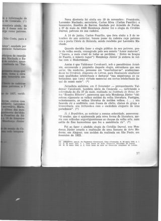 kmalista ainda, da
3 desse mês de
e como patrono.
Nilo Costa, para a
em-
verifi-
Nova diretoria foi eleita em 19 de novembro: Presidente,
Lavenere Machado; secretário, Carlos Silva (Carlos Paurilio) e
tesoureiro, Eusébio de Barros. Saudado por Arnaldo de Farias,
a 27 de maio de 1928 Mendonça Júnior fez o elogio de Ciridião
Durval, patrono de sua cadeira.
A 10 de junho, Carlos Paurílio, que fora eleito a 3 de se-
tembro do ano anterior, tomou posse da cadeira cujo patrono
era o poeta Clóvís de Holanda, sendo recebido por Lavenere Ma-
chado.
Quando decidiu fazer o elogio público de seu patrono. poe-
ta da velha escola, consagrado pelo seu soneto "Amor materno",
("Isaura, a mais cruel de todas as perdidas, / Entre os braços
de Fausto, o mísero rapaz") Mendonça Júnior jã andava às vol-
tas com o Modernismo.
Assim é que Valdemar Cavalcanti, sob o pseudônimo Armê-
nio, escrevendo a propósito daquele elogio, estranhava que seu
autor , tão moderno, pensasse em "imortalizar-se'', academízan-
do-se no Cenáculo Alagoano de Letras, para finalmente enaltecer
suas qualidades intelectuais e destacar "sua esquivança ao ca-
botinismo. que (era) virtude essencial em certos intelectuais da-
qui do nosso meio". (4)
Jornalista anônimo. em O Semeador - provavelmente Val-
dema r Cavalcanti, também sócio do Cenãculo - , noticiando a
r:olenidade do dia 27 de maio, realizada no Instituto de Belas Ar-
trs " Rosalvo Ribeiro", asseverou que nela Mendonça Júnior "chi-
coteou rijamente os velhos moldes da velha literatura. Fustigou,
valentemente, os velhos literatos de moldes velhos, ( ... ) ora
fazendo rir o auditório, com frases de efeito, cheias de graça e
irreverência. ora irritando-o com o escândalo elegante de seus
paradoxos". (s)
Já A República, ao noticiar a mesma solenidade, asseverou:
"0 orador, que é apaixonado pela nova forma ãe literatura, zur-
ziu com relhadas argentiguminosas as chapas da velha arte, num
estilo de fino humorismo que fez a assistência rir". (6 )
Foi ao fazer o aludido elogio de Ciridião Durval. aue Men-
clonça Júnior propôs a realização de uma Semana de Arte Mo-
derna. em Alagoas. nos moldes da realizada em São Paulo, em
fevereiro de 1922.
(4) ARM!:NIO. pseud. de Valdemar Cavalca.ntl. Uma Afirmaclln. S. 26 maio 1928, p . 1
<.~l s. 28 maio Hl?R. n. l. Uma Fc-;t~ de Arte: Ccnlr•tlo A111=ano de Letras.
f6) R. 30 maio 1928, p. 2, Uma resta de arte no Cená<::ulo Allgoano de Letraa.
27
 
