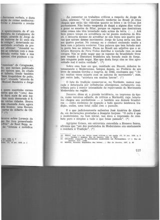 derrames verbais, e duns
rçio de coisas medíocres:
nde e Amarelo e revolu·
1rre sobre Laranja da
lhe fora presenteado
,. ,de Raul Bopp, se·
de "intensa e melódica
JIUl.. 1928, p. 3
• IDJdal J.
'A. UI eet. 1928, p . 1
Ao comentar os trabalhos críticos a respeito de Jorge de
Lima, afirmou: "O tal movimento moderno no Brasil jái criou
chapas que estão tão ridículas quanto os leões e os Orfeus dos
parnasianos. Não tenho vergonha de daqui a alguns dias voltar
a gozar os sonetos de Bilac, porque os rapazes que destruiram
estas coisas não têm levantado nada acima da terra. ( : . . ) Até
bem pouco tempo eu acreditava na tal poesia moderna do Bra·
sil, e deixaria mesmo de acreditar se não fosse uns quatro poe·
tas que saíram desses movimento. Jorge de Lima seria um. des-
ses quatro poetas. No começo eu o conheci enchendo muito a
boca com a palavra moderno. Uma palavra que tem botado mui·
ta gente boa no inferno. Ficou no Brasil um adjetivo que o sr.
Alvaro Moreyra do Para Todos distribui à vontade com os seus
amigos. Não se pode negar que os rapazes da brasilidade tives·
sem trazido à literatura brasileira um bocado mais de força.
Isto ninguém pode negar. Mas que desta força eles se têm apro·
veitado mal é outra verdade". (6)
Sobre essa fase em que, residindo em Maceió, debateu in·
tensamente o Modernismo, tempos depois, no Prefácio de seu
livro de ensaios Gordos e magros, de 1942, confessou que "(fo·
ra) muitas vezes injusto com os autores do movimento", mas,
por outro lado, "acertara em muitos lances". (7 )
O fato da tradição conservar·se, no Nordeste, menos mar·
cada e deturpada por influências alienígenas, certamente con-
tribuiu para a menor intensidade da repercussão do Movimento
Modernista na região .
Decorre, disso aí, a grande incidência, na imprensa da épo·
ca, como veremos adiante, de críticas a Marinetti, cujo futuris·
mo chegou aos nordestinos - e também aos demais brasilei·
ros - como sinônimo de negação a tudo quanto lembrava tra·
dição, enfim, uma total cisão com o passado.
~ o que judiciosamente salientou José Américo qe Almei·
da, em declarações prestadas a Joaquim Inojosa: "0 certo é que
o modernismo, na fas·e inicial, MS dava a impressão de com·
bate puro e simples a tudo o que fosse passado". (8 )
Agripino Grieco, em entrevista concedida a Homero Senna,
afirmou que "um dos postulados do Modernismo era exatamente
o combate à Tradição". (9)
(6) REGO. José Llns do. Sobre umas criticas a um poeta. JA, 10 Jan. 1929, p. 3
(7) --. Gordos e magros. Rio de Janeiro, 1942, p . xm
(8) INOJOSA, Joaquim. O movimento modernista em Pernambuco. l.º " · Rio de
Janeiro, 'e.d .r. p.203
(9) SENNA, Homero. Rep(Jbllca das letras( . . . ) Rio de Janeiro, 1957, p. 60
117
 